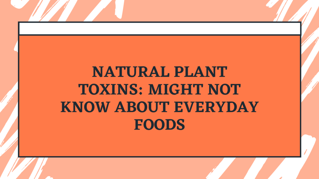 natural plant toxins might not know about everyday foods